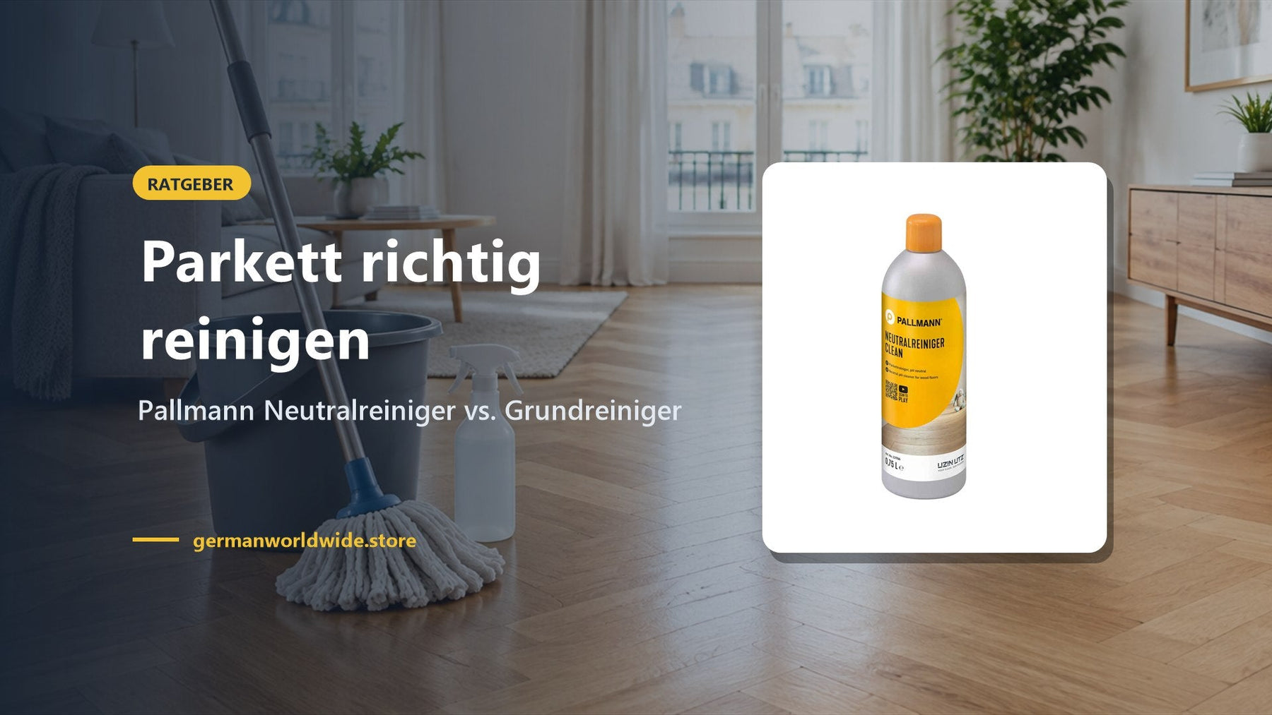 Parkett richtig reinigen – Pallmann Neutralreiniger vs. Grundreiniger